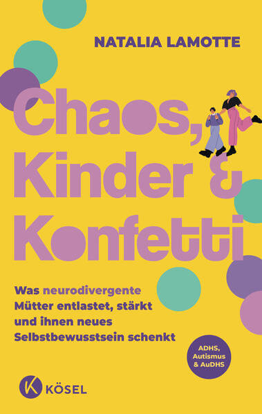 Chaos, Kinder und Konfetti Was neurodivergente Mütter entlastet, stärkt und i Natalia Lamotte 9783466312399 Kösel Verlag (1)