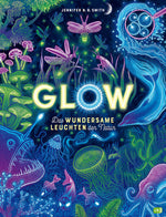 Glow – Das wundersame Leuchten der Natur Das Phänomen der Biolumineszenz mit wunderschönen  Jennifer N.R. Smith 978357018...