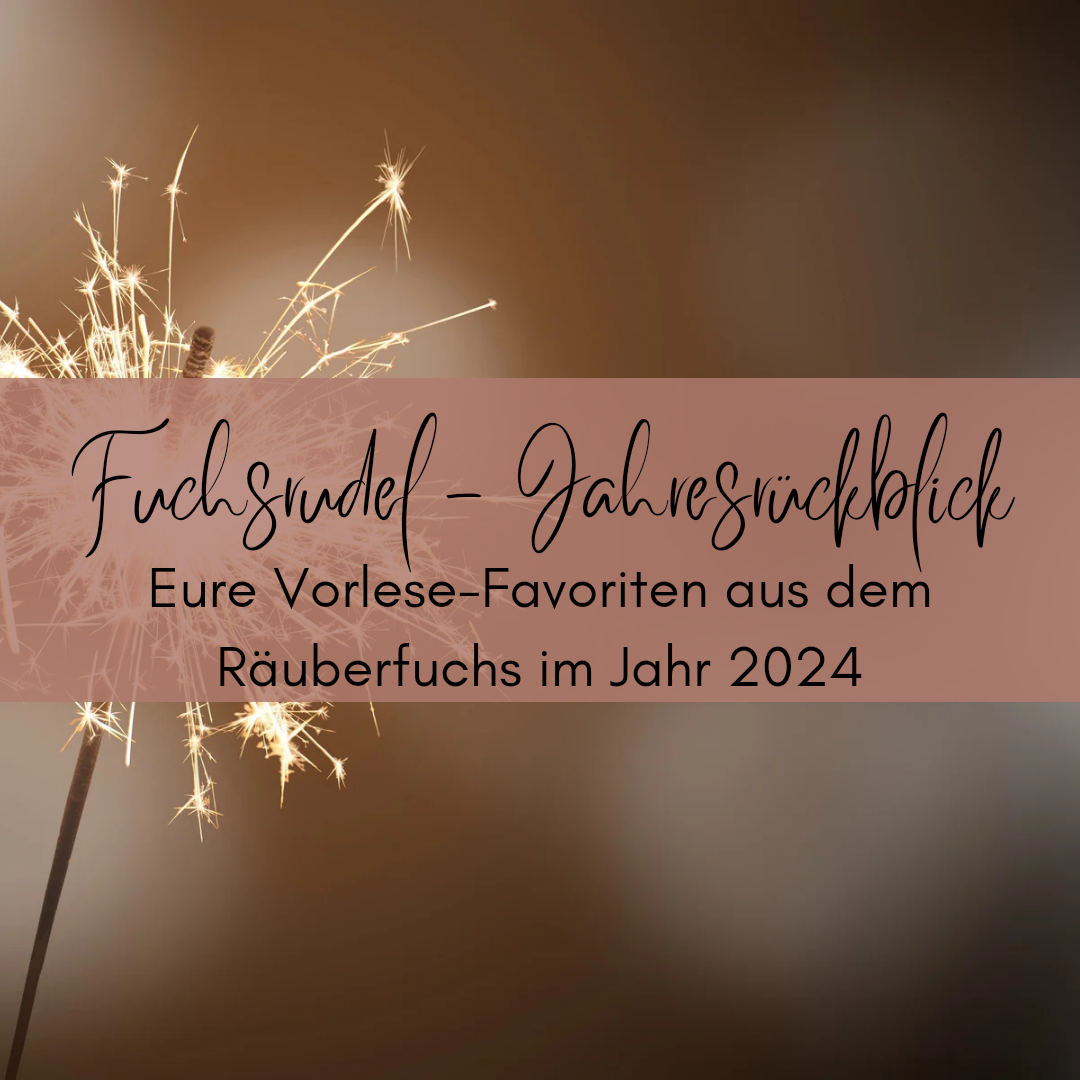 Fuchsrudel - Jahresrückblick: Eure Vorlese-Favoriten aus dem Räuberfuchs im Jahr 2024