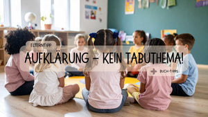 Warum Aufklärung kein Tabu sein darf - Kinder brauchen Wissen