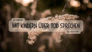 Wie spreche ich mit Kindern über das Thema Tod und Sterben?