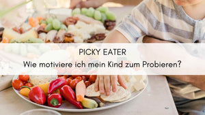 Picky Eater?! Wie motiviere ich mein Kind zum Probieren?