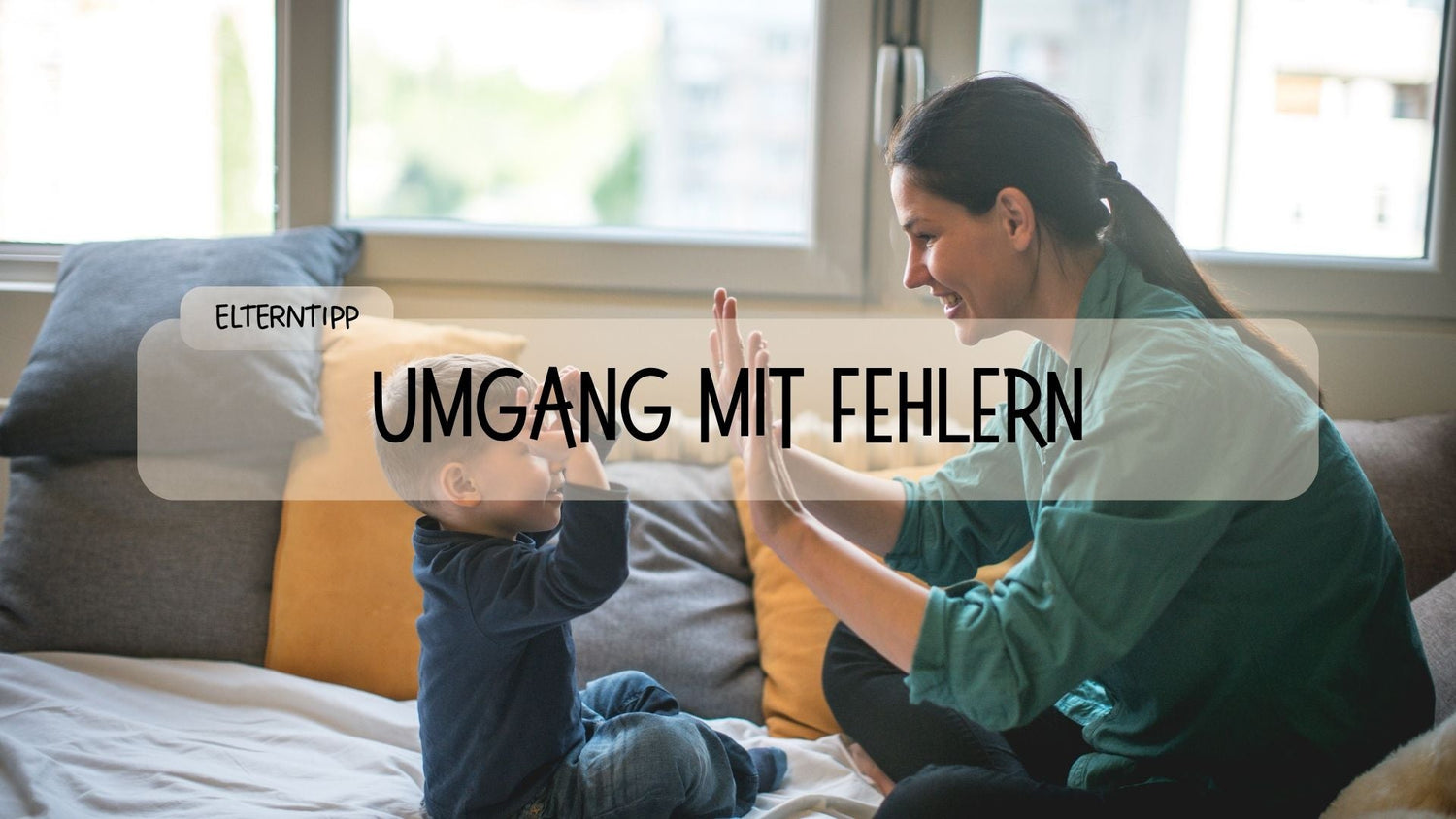 Fehler sind Helfer - Wie Eltern ihren Kindern den Umgang mit Fehlern erleichtern