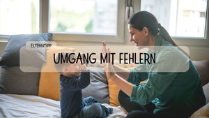 Fehler sind Helfer - Wie Eltern ihren Kindern den Umgang mit Fehlern erleichtern