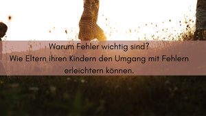 Fehler sind Helfer – Wie Eltern ihren Kindern den Umgang mit Fehlern erleichtern