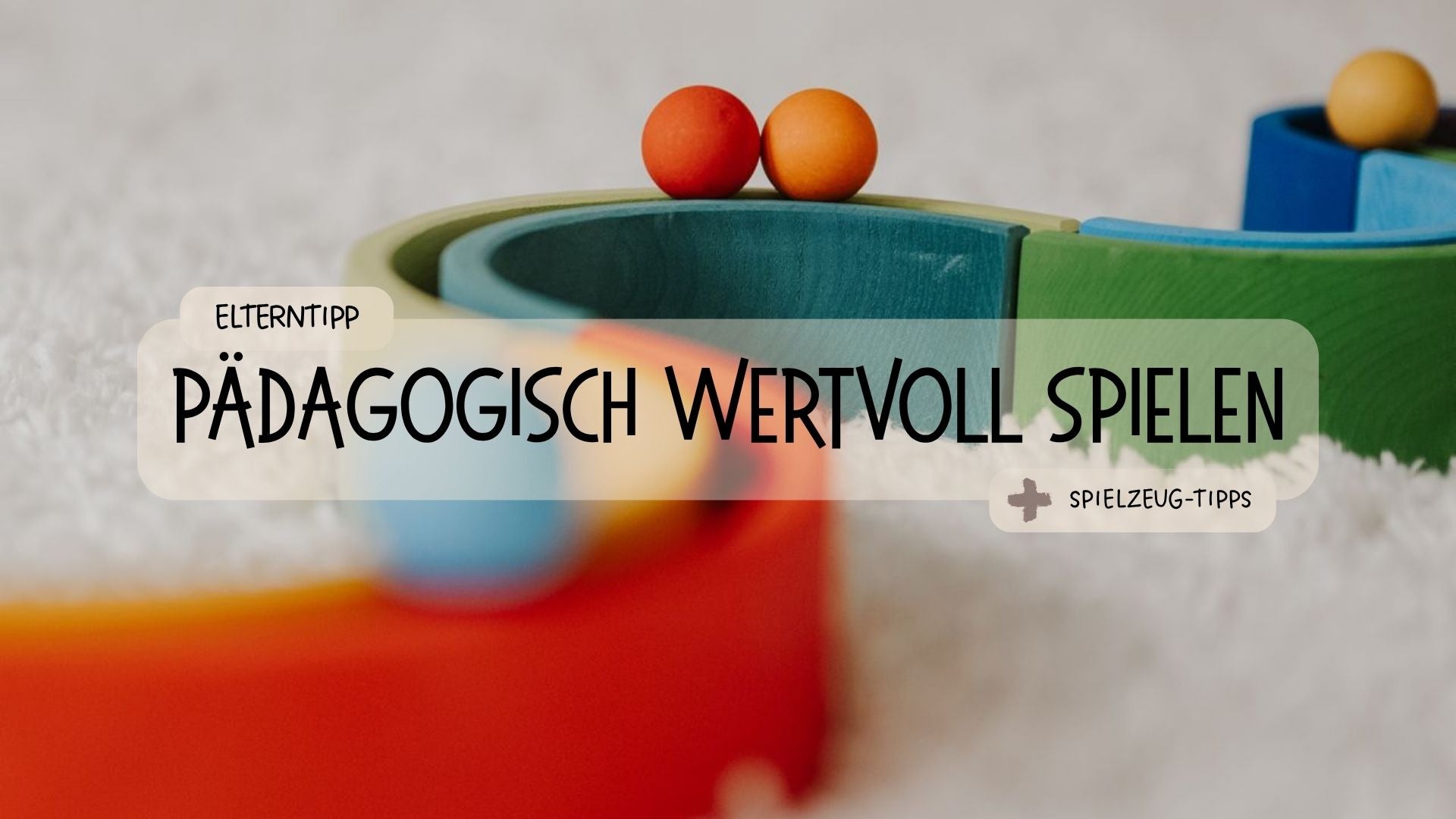 Was macht ein Spielzeug pädagogisch wertvoll? - Räuberfuchs-Blog