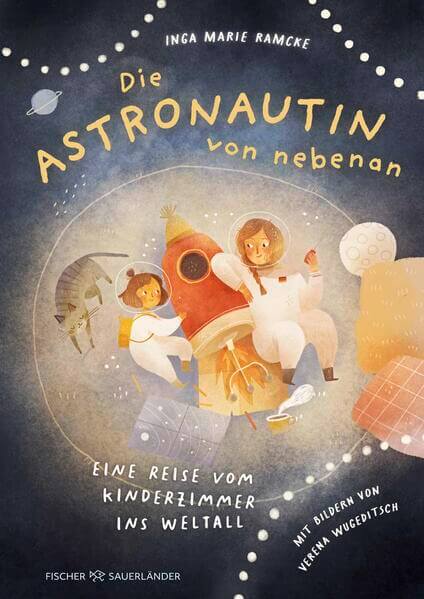  Die Astronautin von nebenan. Eine Reise vom Kinderzimmer ins Weltall MINT-Vorlesebuch mit verblüffendem Sachwissen über F...