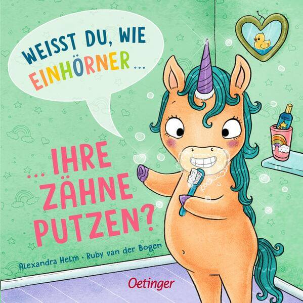  Weißt du, wie Einhörner ihre Zähne putzen? Ruby van der Bogen 9783751207317 Friedrich Oetinger GmbH (1)