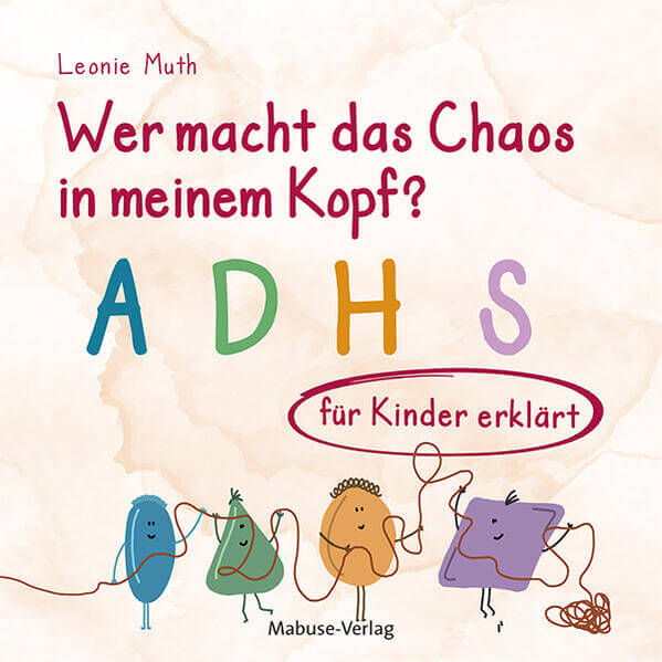  Wer macht das Chaos in meinem Kopf? ADHS für Kinder erklärt Leonie Muth 9783863216641 Mabuse Verlag (1)